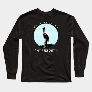 Be a Pelican Long Sleeve T-Shirt